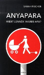 Anyapara - Miért lennék inkább apa?