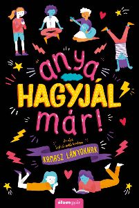 Anya, hagyjál már!