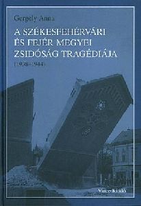 A székesfehérvári és Fejér megyei zsidóság tragédiája