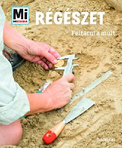 Mi micsoda - Régészet - Feltárul a múlt