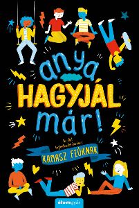 Anya, hagyjál már!